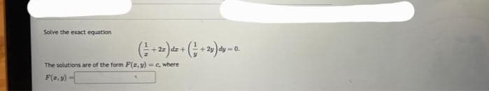 Solve the exact equation
(+22) dz + (+2y) dy = 0.
The solutions are of the form F(z,y): =c, where
F(z,y)