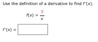 Use the definition of a derivative to find f(x).
7
(x)
(x) =
