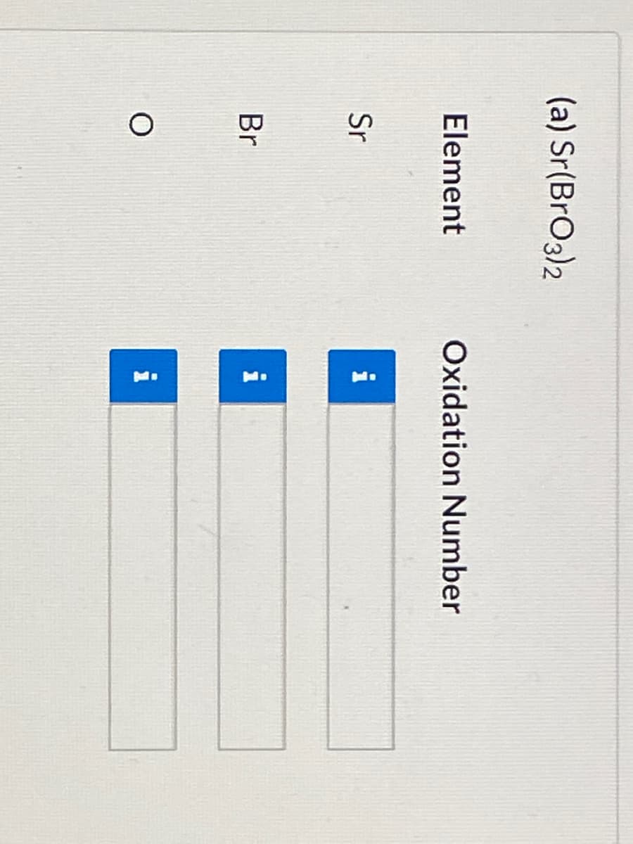 (a) Sr(BrO3)2
Element
Oxidation Number
Sr
i
Br
i
i
