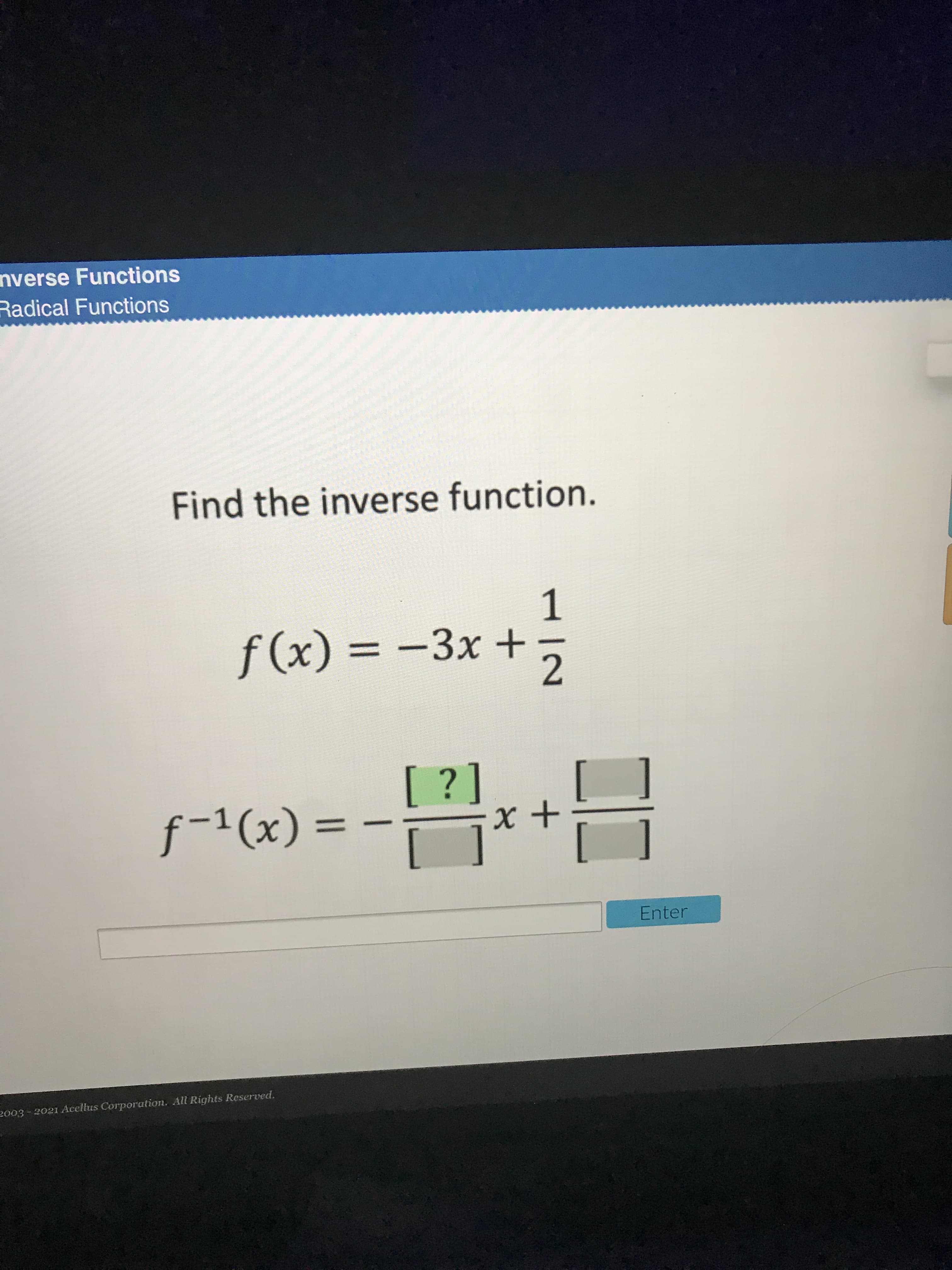 Find the inverse function.
f (x)
f (x) = -3x +
%3D
[ ?]
f-1(x) = –
%3D
Enter
1/2
