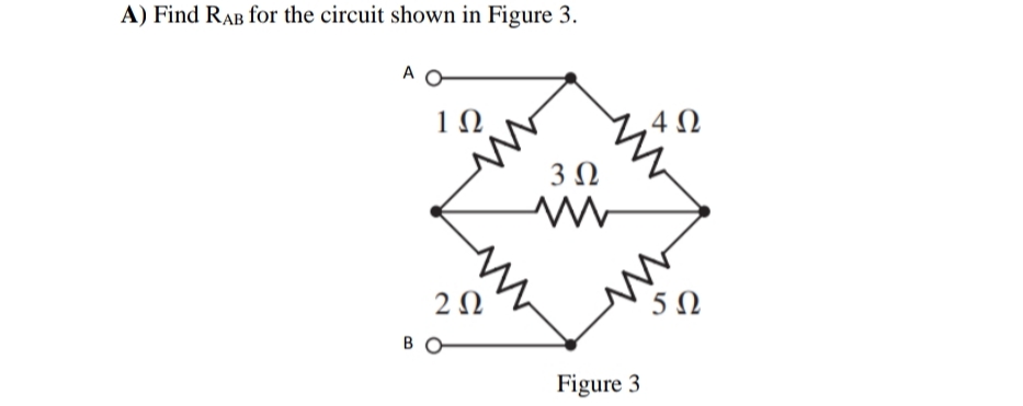 A) Find RAB for the circuit shown in Figure 3.
A
1Ω
4 N
3 Ω
2Ω
50
B
Figure 3
