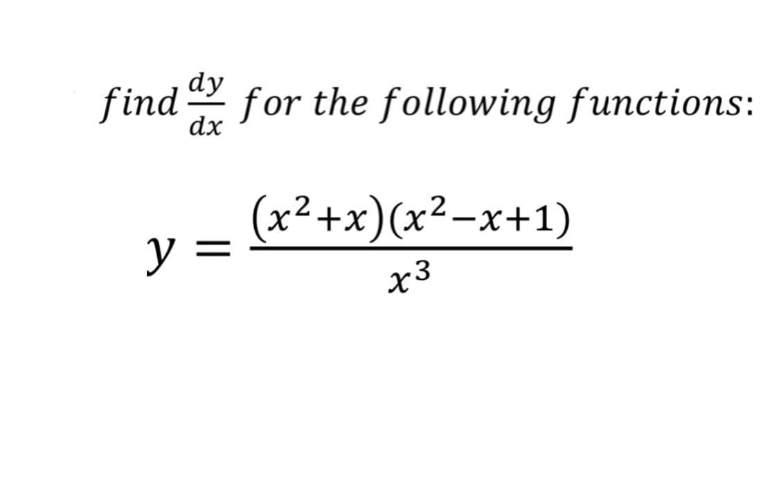 dy
find for the following functions:
dx
(x²+x)(x²-x+1)
y
x3
||
