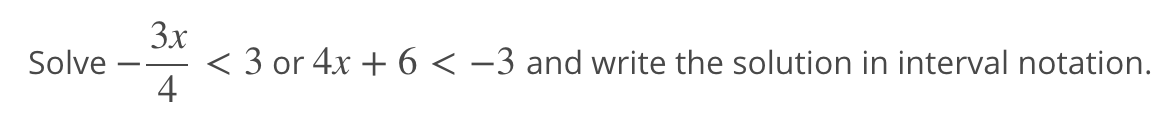 3x
< 3 or 4x + 6 < -3 and write the solution in interval notation.
4
Solve
