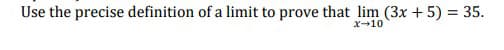 Use the precise definition of a limit to prove that lim (3x + 5) = 35.
X-10
