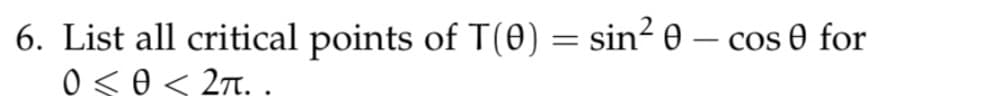 6. List all critical points of T(0) = sin² 0
-
0 ≤0 < 2π..
- cos 0 for