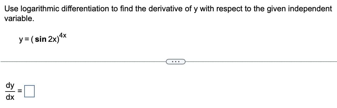 Use logarithmic differentiation to find the derivative of y with respect to the given independent
variable.
y = ( sin 2x)4x
히증
...