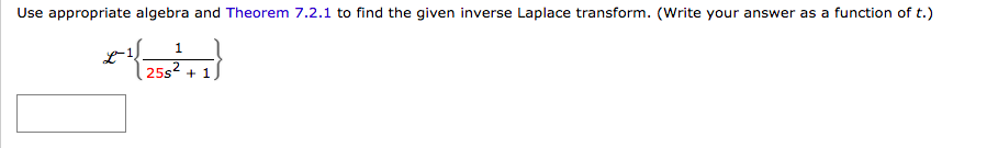 Use appropriate algebra and Theorem 7.2.1 to find the given inverse Laplace transform. (Write your answer as a function of t.)
1
25s2
+ 1
