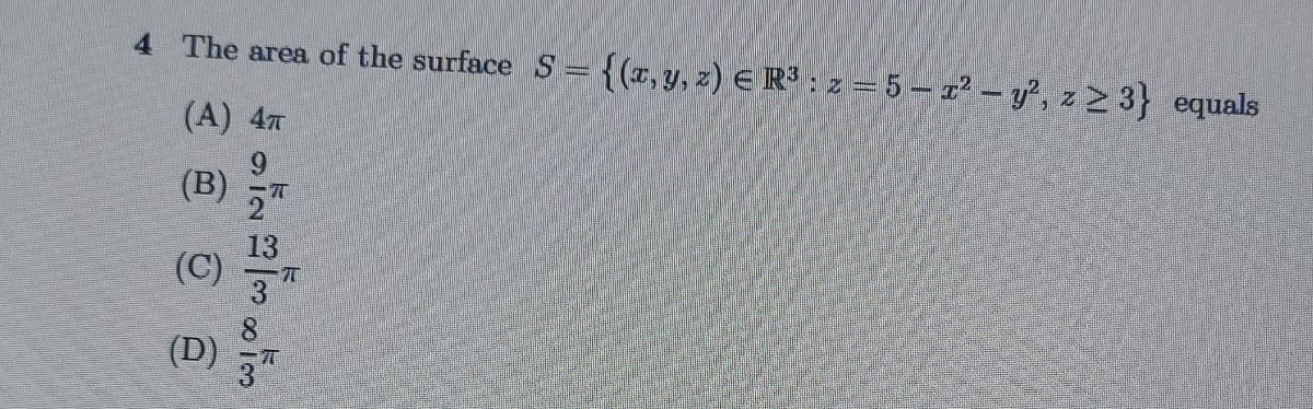 4 The area of the surface S = {(x, y, z) € R³ : z — 5 — z² - y², z ≥ 3} equals
(A) 4T
(B)
(C) 7
(D)
IN
ان انت