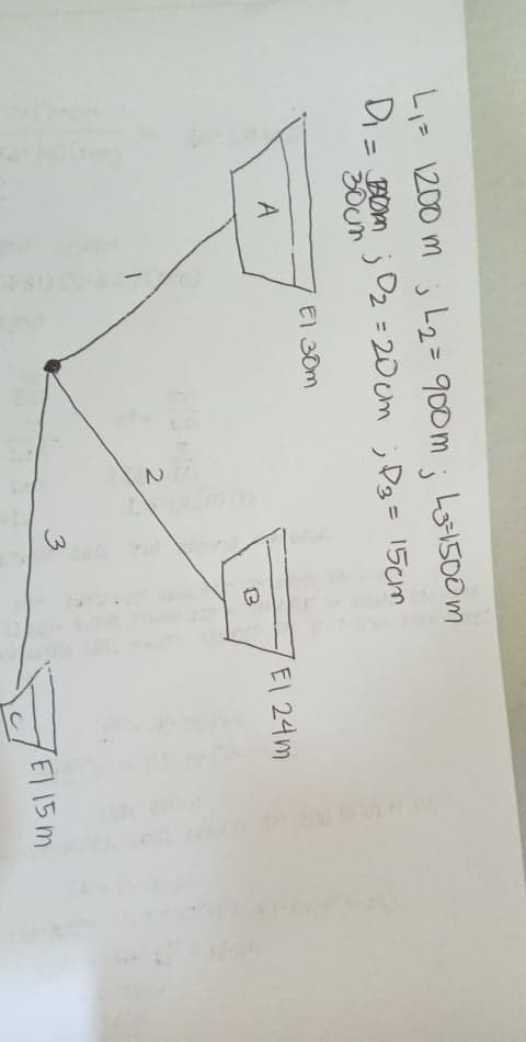 L1= 1200 m
L2= 900m ; Lo1500m
Di = BOM O2 = 20 cm ;P3= 15cm
%3D
EI 30m
A
El 24m
2
3
El15m
