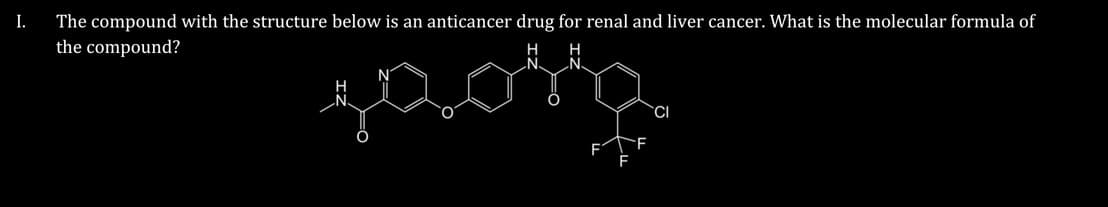 I The compound with the structure below is an anticancer drug for renal and liver cancer. What is the molecular formula of
the compound?
0.
N
CI