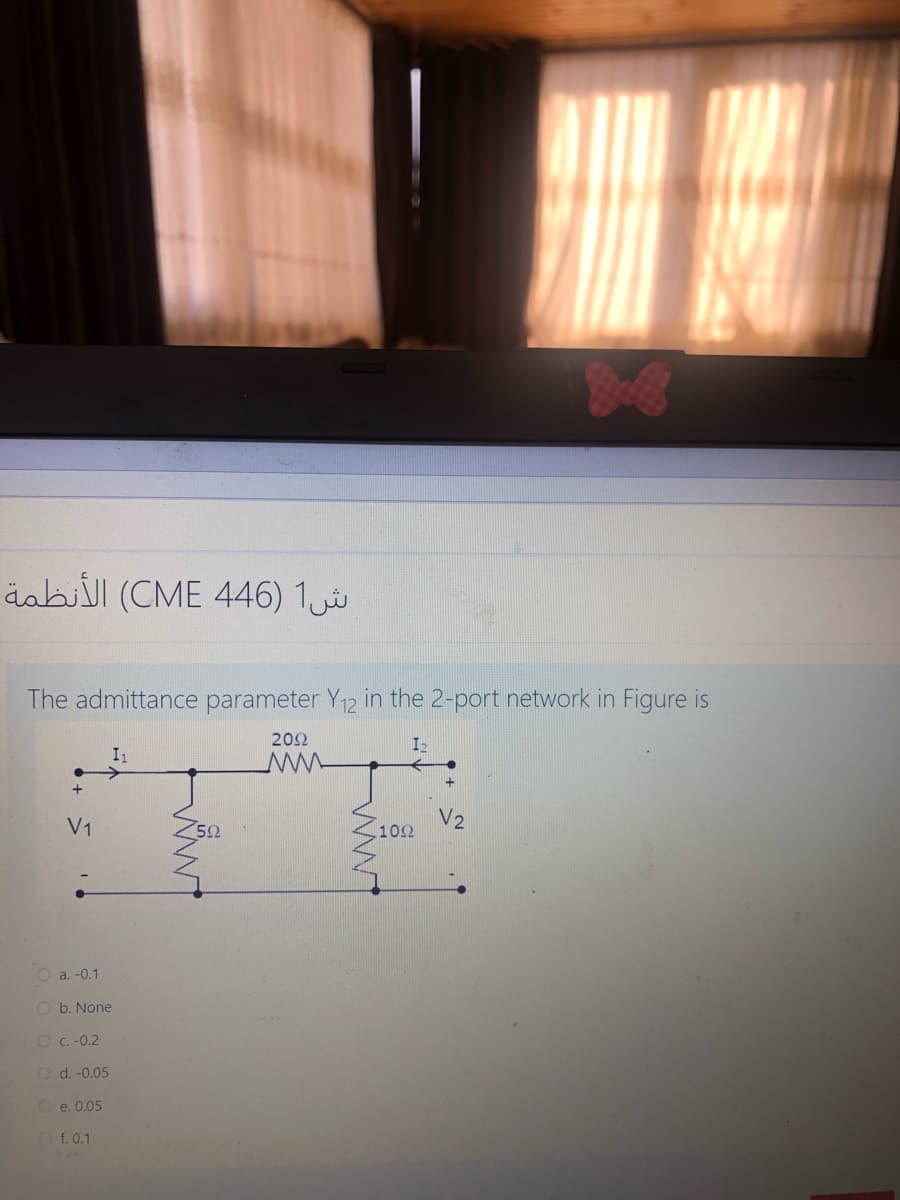 aabill (CME 446) 1
The admittance parameter Y12 in the 2-port network in Figure is
202
I2
I1
V1
V2
102
O a. -0.1
O b. None
Oc.-0.2
Od. -0.05
O e. 0.05
Of.0.1
