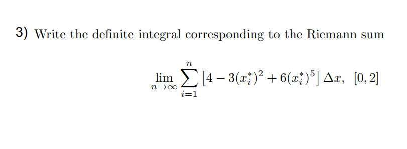 3) Write the definite integral corresponding to the Riemann sum
lim [4 – 3(x; )² + 6(x;)*] Aæ, [0, 2]
i=1
