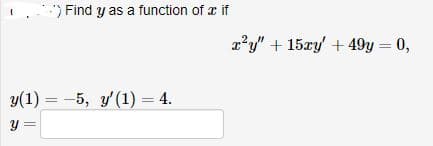 Find \( y \) as a function of \( x \) if 

\[ x^2 y'' + 15x y' + 49y = 0, \]

with initial conditions 

\[ y(1) = -5, \quad y'(1) = 4. \]

\[ y = \] (answer box)