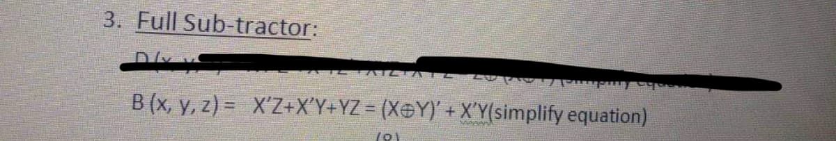 3. Full Sub-tractor:
B (x, y, z) = X'Z+X'Y+YZ = (X@Y)' + X'Y(simplify equation)
