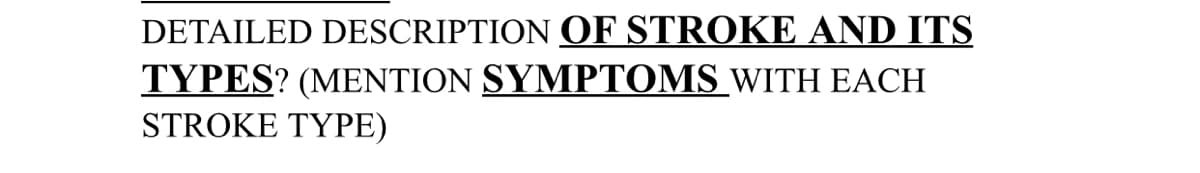 DETAILED DESCRIPTION OF STROKE AND ITS
TYPES? (MENTION SYMPTOMS WITH EACH
STROKE TYPE)
