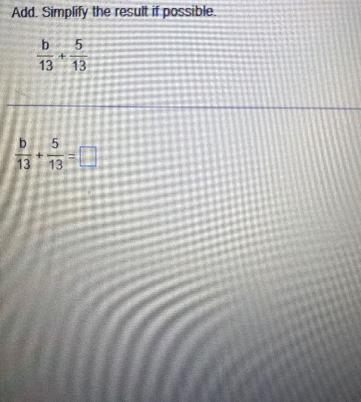 Add. Simplify the result if possible.
b
13
b
ا
13
+
5
225
5
| 11
0