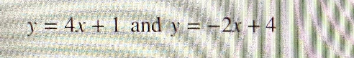 y = 4x + 1 and y = -2x +4
