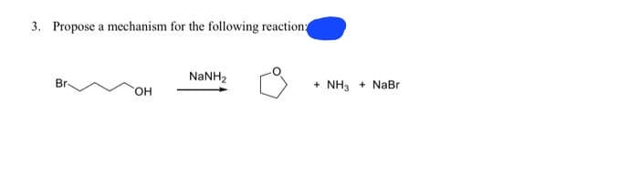 3. Propose a mechanism for the following reaction:
Br-
OH
NaNH,
+ NH3 + NaBr