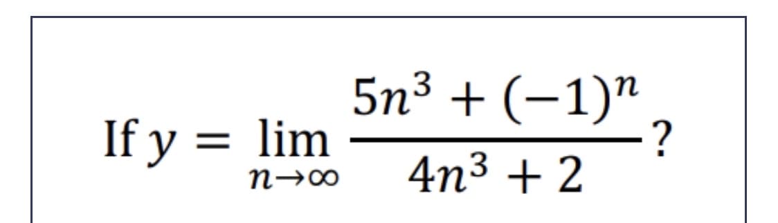 5n³ + (-1)"
If y = lim
4n3 + 2
