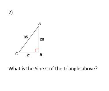 2)
A
35
28
C
21
B
What is the Sine C of the triangle above?
