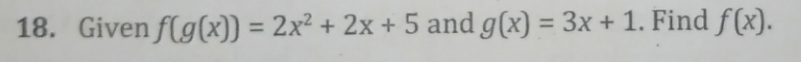 18. Given f(g(x)) = 2x² + 2x + 5 and g(x) = 3x + 1. Find f(x).
%3D
%3D
