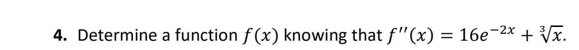 -2x
4. Determine a function f (x) knowing that f"(x) = 16e
+ Vx.
