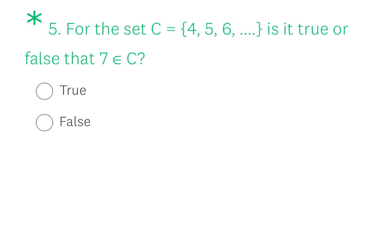 5. For the set C = {4, 5, 6, ...} is it true or
false that 7 e C?
True
False
