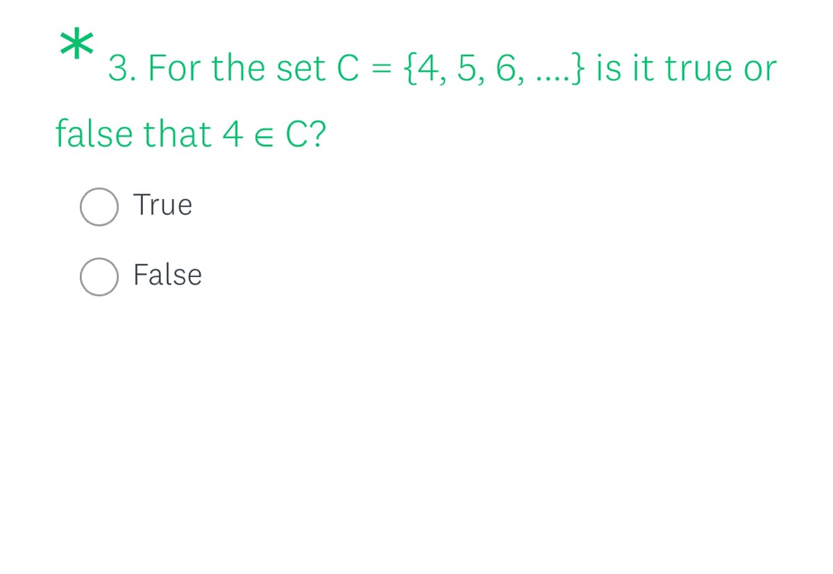 3. For the set C = {4, 5, 6, ..} is it true or
false that 4 e C?
True
False
