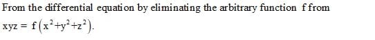 From the differential equation by eliminating the arbitrary function ffrom
xyz = f(x'+y?+z°).
