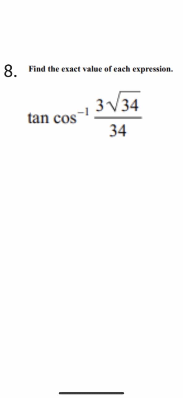 8. Find the exact value of each expression.
3V34
tan cos
34
