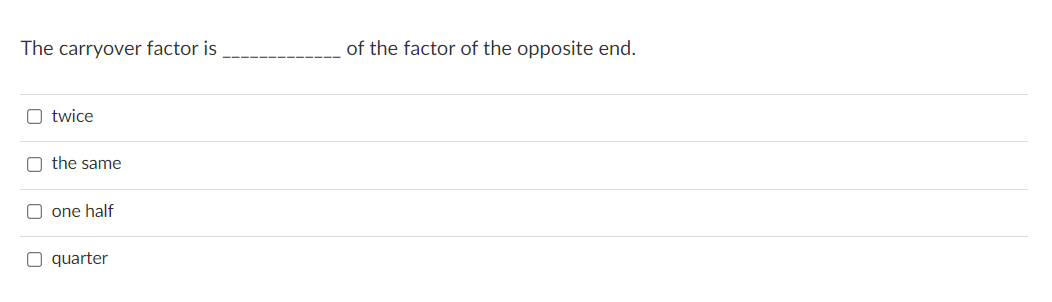 The carryover factor is
of the factor of the opposite end.
O twice
O the same
O one half
O quarter
