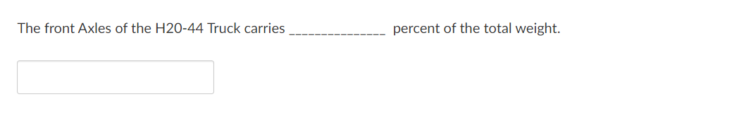 The front Axles of the H20-44 Truck carries
percent of the total weight.
