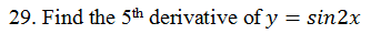 29. Find the 5th derivative of y = sin2x
