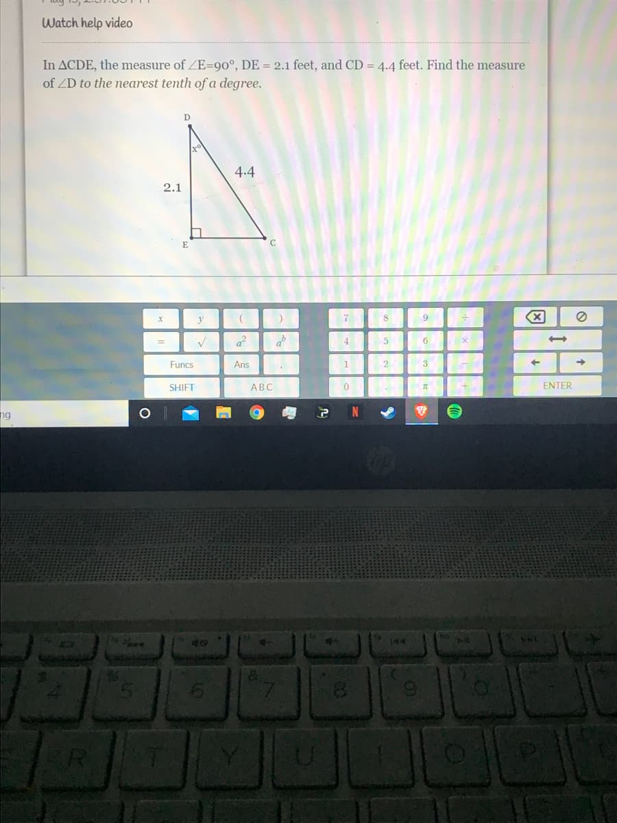 Watch help video
In ACDE, the measure of ZE=90°, DE = 2.1 feet, and CD = 4.4 feet. Find the measure
of ZD to the nearest tenth of a degree.
D
4.4
2.1
E
y
7
8.
4
Funcs
Ans
1
2
3
SHIFT
АВС
ENTER
ng
Sw
541
