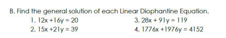 B. Find the general solution of each Linear Diophantine Equation.
3.28x + 91y = 119
1. 12x+16y=20
2.15x+21y = 39
4. 1776x +1976y = 4152