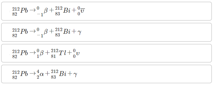 ? Pb→º,ß+
Bi+J
212
212
82
83
212 Pb →0 B+212
-1
Bi+y
83
82
212 Ph →°B +212,
1
2Tl+
81
°v
82
212 Pb a+2 Bi+y
4
2 Pb→
82
83
