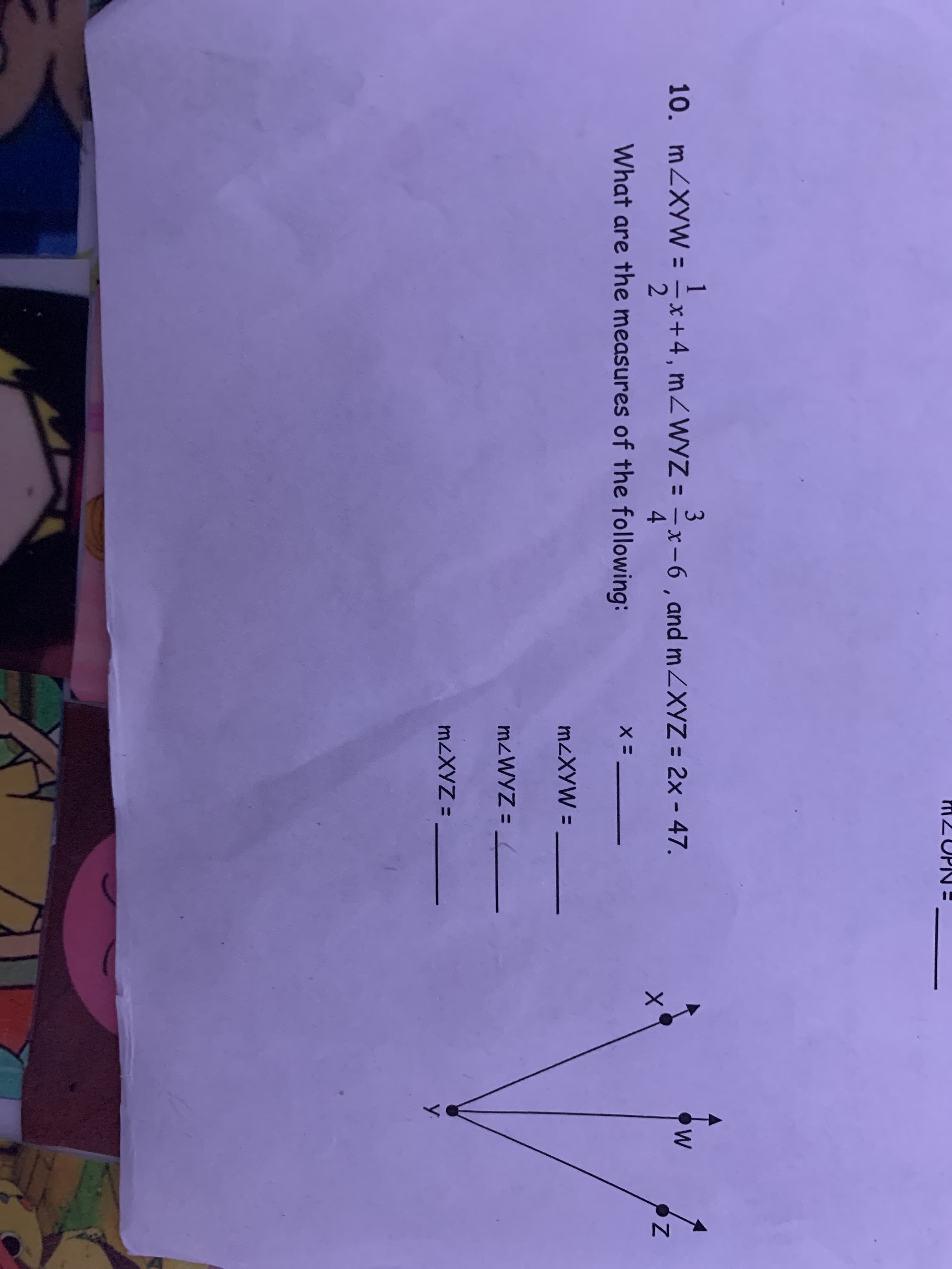 1
. MZXYW = – x+4 , MZWYZ = -x-6 , and mZXYZ = 2x - 47.
4.
%3D
%3D
%3D
What are the measures of the following:
