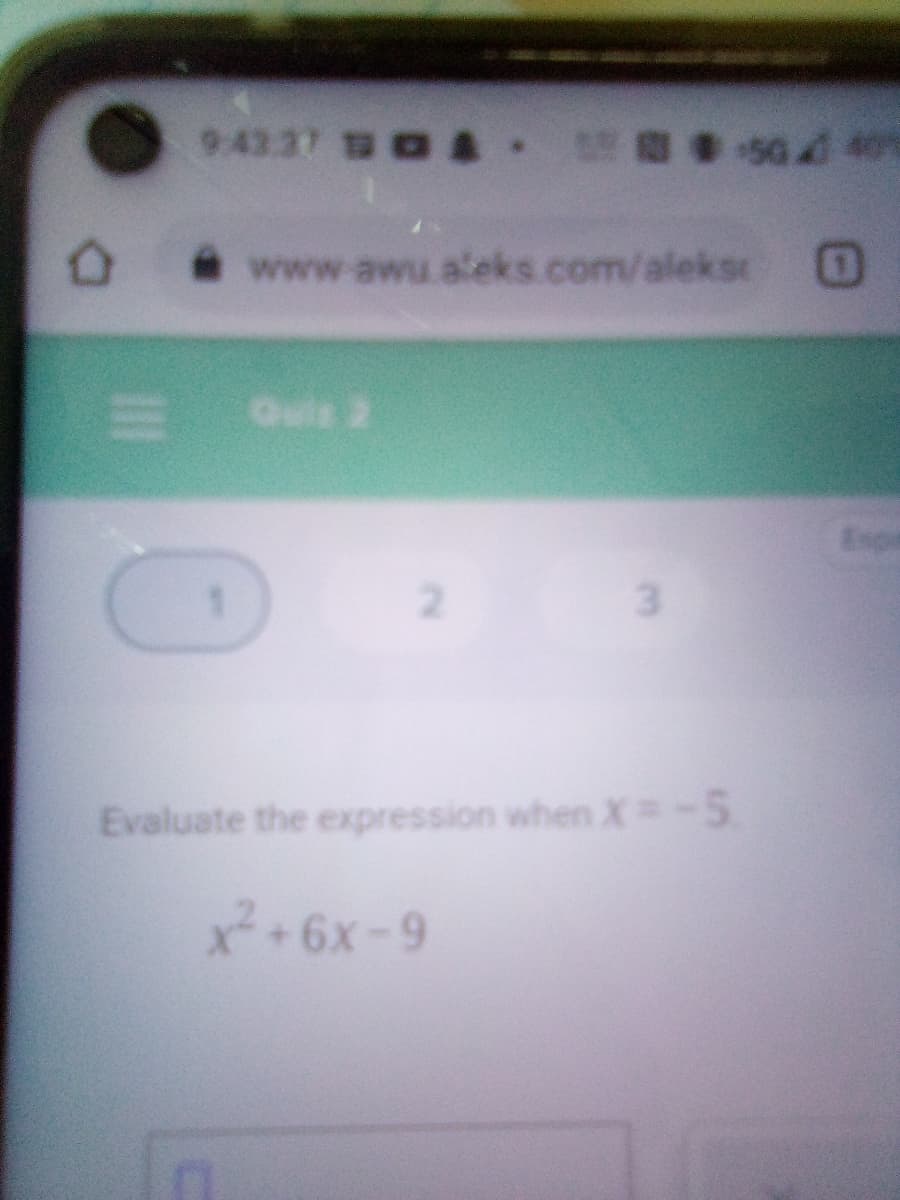 9:43.37 O 50d 40
www.awu.aleks.com/aleks
Quis 2
Espe
2
3.
Evaluate the expression when X-5
x² +6x-9
