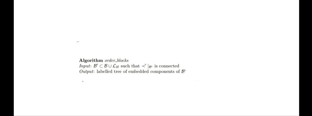 Algorithm order_blocks
Input: B' CBUCH such that is connected
Output: labelled tree of embedded components of B'