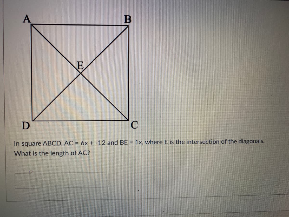 В
C.
In square ABCD, AC = 6x + -12 and BE = 1x, where E is the intersection of the diagonals.
%3D
What is the length of AC?
