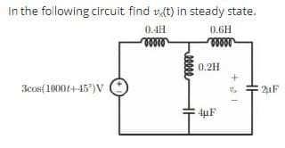 In the following circuit find vt) in steady state.
0.4H
0.6H
0.2H
3cos(10004+-45')V
4uF
eeele
