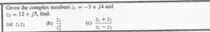 Given the complex numbers z, =-3+ j4 and
2 12+ j5, find:
(a) 2122
(b)
(c)
Z1-22
