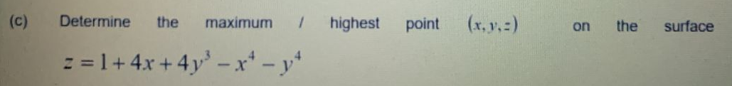 (c)
Determine
(x, v,=)
the
maximum
highest
point
on
the
surface
z = 1+ 4x + 4y' - x - y*
