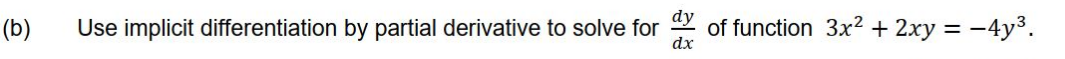 (b)
Use implicit differentiation by partial derivative to solve for of function 3x2 + 2xy = -4y3.
dx
