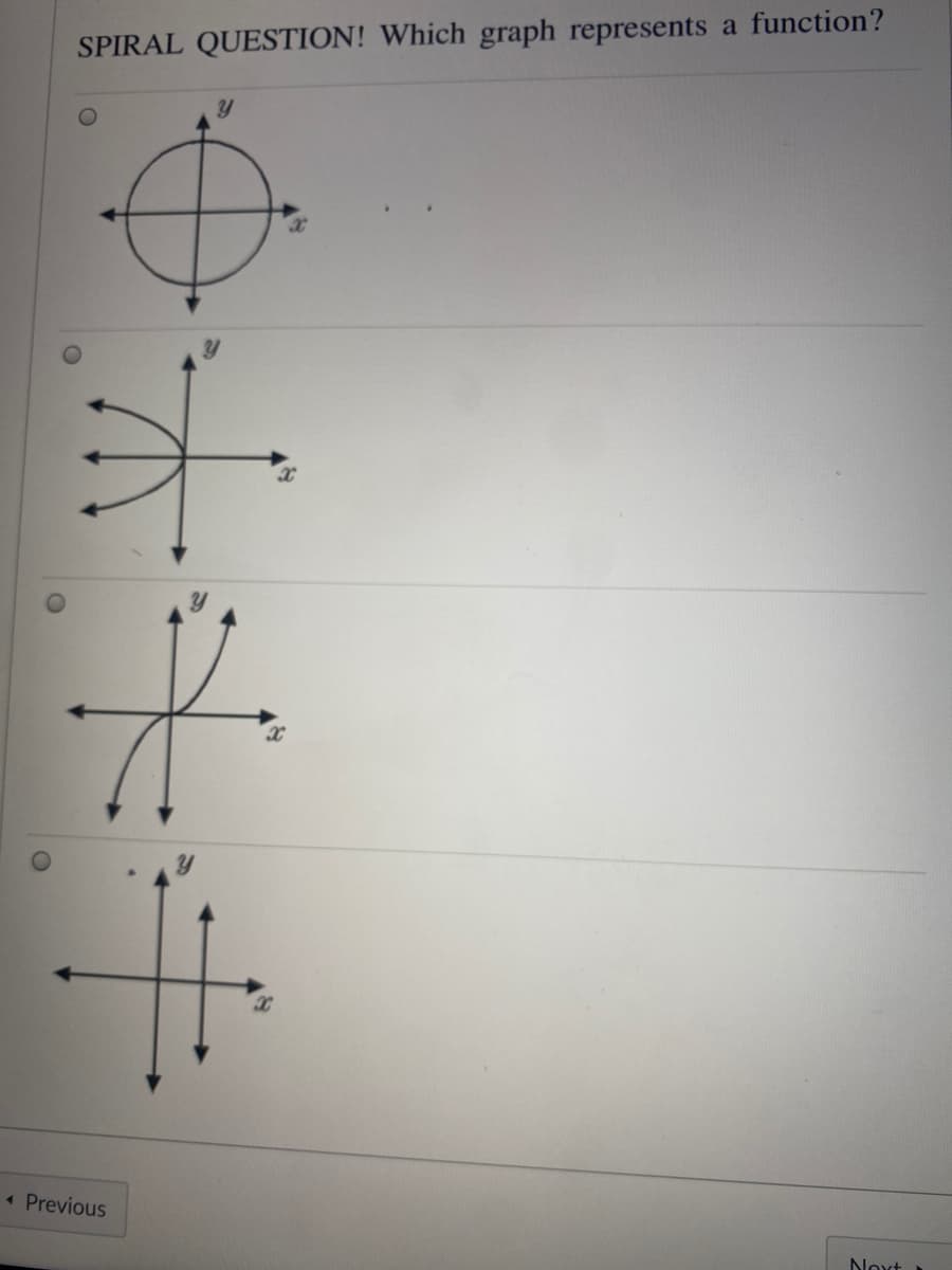 SPIRAL QUESTION! Which graph represents a function?
« Previous
Novt
