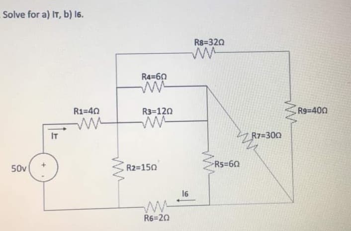 Solve for a) IT, b) 16.
R8=320
R4=60
R1=40
R3=120
R9-400
IT
R7=300
50v
R2=150
Rs=60
16
W-
R6=20
