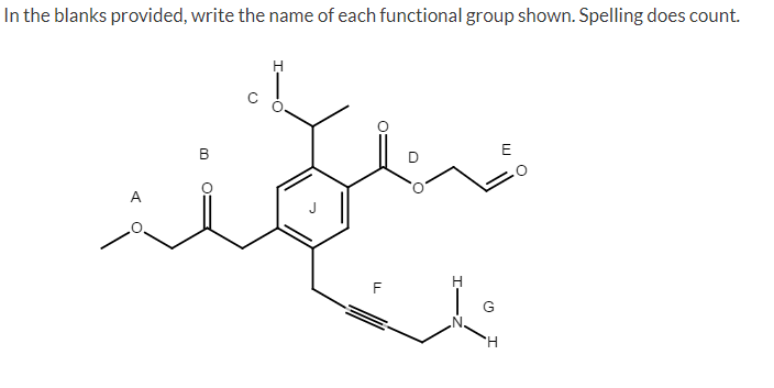 In the blanks provided, write the name of each functional group shown. Spelling does count.
B
A
G
