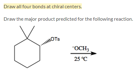 Draw all four bonds at chiral centers.
Draw the major product predicted for the following reaction.
MOTS
OCH3
25 °C
