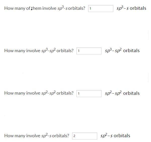 How many of them involve sp3-sorbitals? 1
sp3-s orbitals
How many involve sp°-sp? orbitals? 1
sp3- sp orbitals
How many involve sp²-sp? orbitals? 1
sp? -sp? orbitals
How many involve sp2-s orbitals?
sp? -s orbitals
