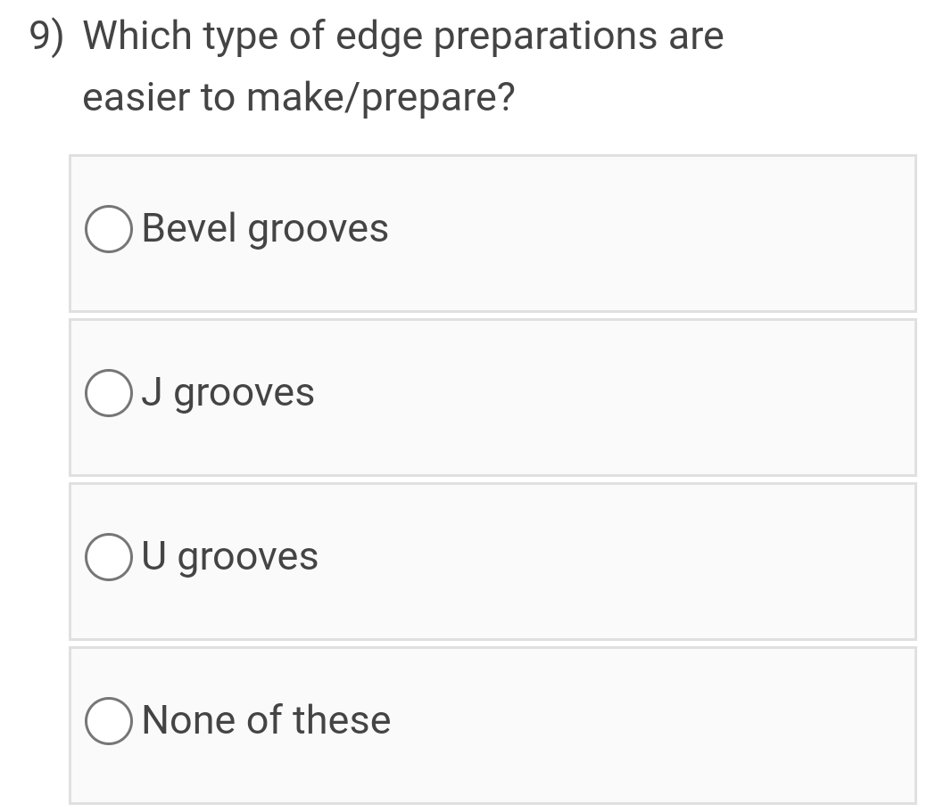 9) Which type of edge preparations are
easier to make/prepare?
Bevel grooves
OJ grooves
OU grooves
O None of these
